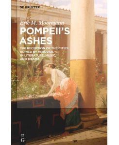 Pompeii¿s Ashes The Reception of the Cities Buried by Vesuvius in Literature, Music, and Drama - Eric Moormann
