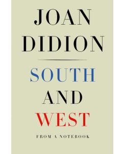 South and West From a Notebook - Joan Didion