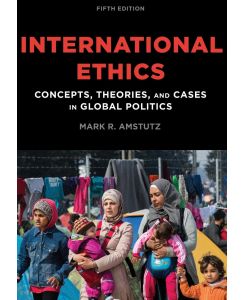 International Ethics Concepts, Theories, and Cases in Global Politics - Mark R. Amstutz