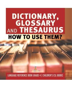 Dictionary, Glossary and Thesaurus How To Use Them? | Language Reference Book Grade 4 | Children's ESL Books - Baby