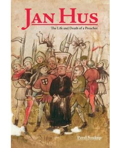 Jan Hus The Life and Death of a Preacher - Pavel Soukup