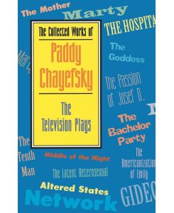 The Collected Works of Paddy Chayefsky The Television Plays - Paddy Chayefsky