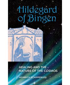 Hildegard of Bingen Healing and the Nature of the Cosmos - Heinrich Schipperges