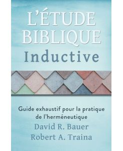 Étude biblique inductive Guide exhaustif pour la pratique de l'herméneutique - David R. Bauer, Robert A. Traina
