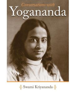 Conversations with Yogananda Stories, Sayings, and Wisdom of Paramhansa Yogananda - Swami Kriyananda