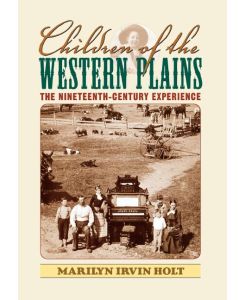 Children of the Western Plains The Nineteenth-Century Experience - Marilyn Irvin Holt
