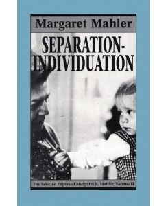 Separation--Individuation Essays in Honor of Margaret S. Mahler - Margaret S. Mahler