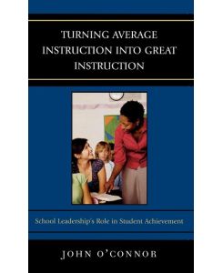 Turning Average Instruction into Great Instruction School Leadership's Role in Student Achievement - John O'Connor
