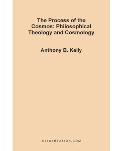 The Process of the Cosmos Philosophical and Theology and Cosmology - Anthony Bernard Kelly