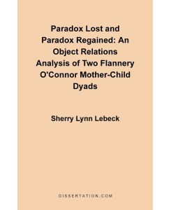 Paradox Lost and Paradox Regained An Object Relations Analysis of Two Flannery O'Connor Mother-Child Dyads - Sherry Lynn Lebeck