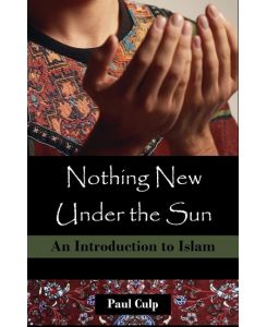 Nothing New Under the Sun An Introduction to Islam - Paul Culp
