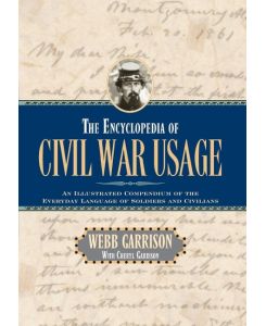 The Encyclopedia of Civil War Usage An Illustrated Compendium of the Everyday Language of Soldiers and Civilians - Webb B. Garrison, Cheryl Garrison