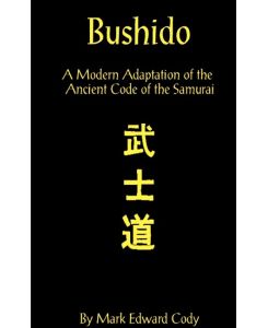 Bushido A Modern Adaptation of the Ancient Code of the Samurai - Mark Edward Cody