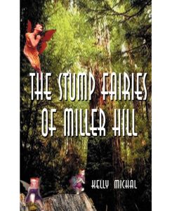 The Stump Fairies of Miller Hill - Kelly Michal