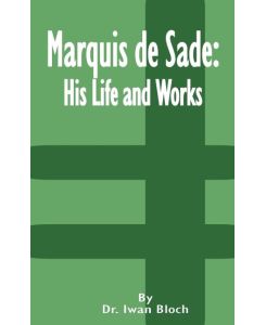 Marquis de Sade His Life and Works - Iwan Bloch, Iwan Bloch