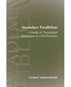 Secondary Parallelism A Study of Translation Technique in LXX Proverbs - Gerhard Tauberschmidt