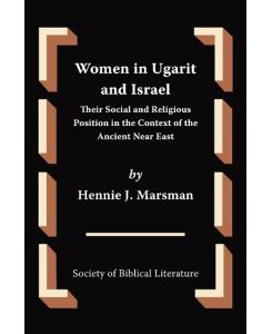 Women in Ugarit and Israel Their Social and Religious Position in the Context of the Ancient Near East - Hennie J. Marsman