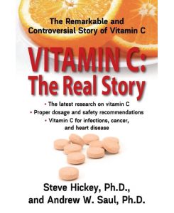 Vitamin C The Real Story : The Remarkable and Controversial Healing Factor - Steve Hickey, Andrew W. Saul