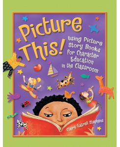Picture This! Using Picture Story Books for Character Education in the Classroom - Claire Gatrell Stephens