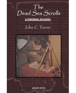 The Dead Sea Scrolls A Personal Account, Revised Edition - John C. Trever