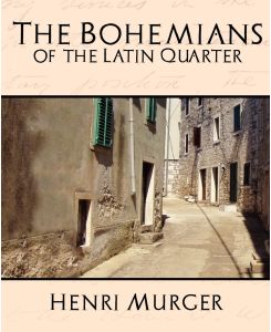 The Bohemians of the Latin Quarter - Murger Henri Murger, Henri Murger