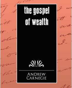 The Gospel of Wealth - Carnegie Andrew, Andrew Carnegie