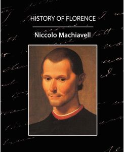 History of Florence - Machiavelli Niccolo Machiavelli, Niccolo Machiavelli