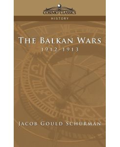 The Balkan Wars 1912-1913 - Jacob Gould Schurman