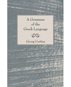 A Grammar of the Greek Language - George Curtius