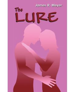 The Lure A Poetic Exploration of the Pleasures and Perils of Love - James R. Meyer