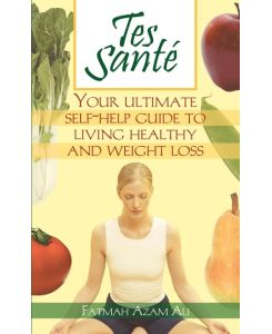 Tes Sante' Your Ultimate Self-help Guide to Living Healthy and Weight Loss - Fatmah Azam Ali