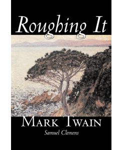 Roughing It by Mark Twain, Fiction, Classics - Mark Twain, Samuel Clemens