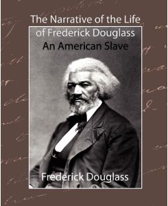 The Narrative of the Life of Frederick Douglass - An American Slave - Douglass Frederick Douglass, Frederick Douglass, Frederick Douglass