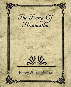 The Song of Hiawatha - W. Longfellow Henry W. Longfellow, Henry Wadsworth Longfellow, Henry W. Longfellow
