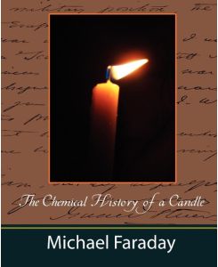 The Chemical History of a Candle (Michael Faraday) - Faraday Michael Faraday, Michael Faraday