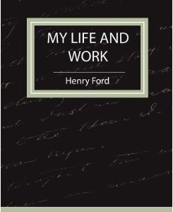 My Life and Work - Autobiography - Ford Henry Ford, Henry Ford