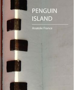 Penguin Island - Anatole France - Anatole France, France Anatole, Anatole France