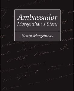 Ambassador Morgenthau's Story - Henry Morgenthau - Morgenthau Henry Morgenthau, Henry Morgenthau