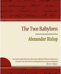 The Two Babylons - Alexander Hislop - Alexander Hislop, Hislop Alexander Hislop, Alexander Hislop