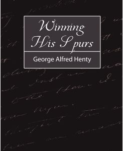 Winning His Spurs - Alfred Henty George Alfred Henty, George Alfred Henty