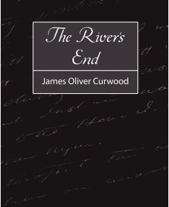 The River's End - Oliver Curwood James Oliver Curwood, James Oliver Curwood