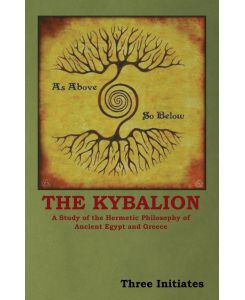 The Kybalion A Study of the Hermetic Philosophy of Ancient Egypt and Greece - Three Initiates