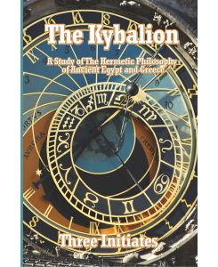 The Kybalion A Study of The Hermetic Philosophy of Ancient Egypt and Greece - Three Initiates