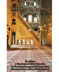 The Benedict de Spinoza Reader The Ethics, a Theologico-Political Treatise, on the Improvement of Understanding, Correspondence of Benedict de Spinoz - Benedict De Spinoza, Benedictus De Spinoza