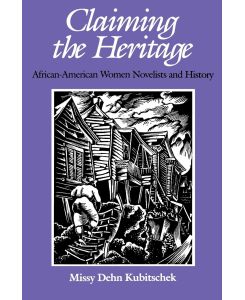 Claiming the Heritage African-American Women Novelists and History - Missy Dehn Kubitschek