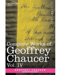 Complete Works of Geoffrey Chaucer, Vol. IV The Canterbury Tales (in Seven Volumes) - Geoffrey Chaucer