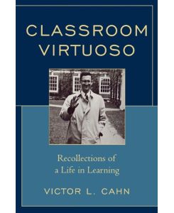 Classroom Virtuoso Recollections of a Life in Learning - Victor Cahn