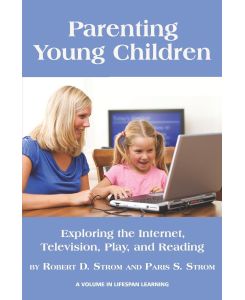Parenting Young Children Exploring the Internet, Television, Play, and Reading - Robert D. Strom, Paris S. Strom