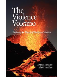 The Violence Volcano Reducing the Threat of Workplace Violence (PB) - David D. Van Fleet, Ella W. van Fleet