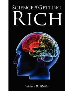 Science of Getting Rich - Wallace D Wattles, Wallace Wattles